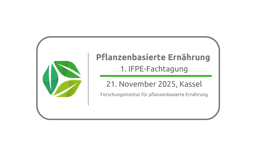 1. IFPE-Fachtagung zum Thema „Pflanzenbasierte Ernährung – innovativ und gesundheitsfördernd oder riskant?“